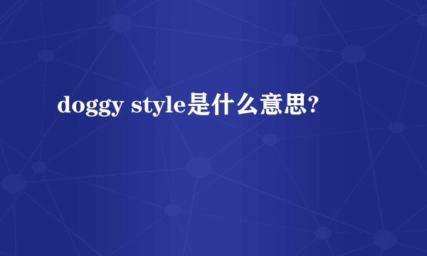 doggy style是什么意思?