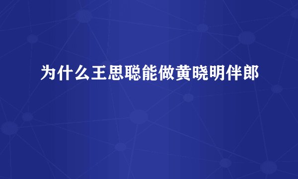 为什么王思聪能做黄晓明伴郎