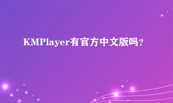 KMPlayer有官方中文版吗？