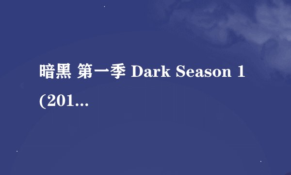 暗黑 第一季 Dark Season 1 (2017)全集未删减高清版免费下载