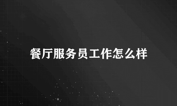 餐厅服务员工作怎么样