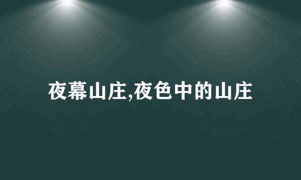 夜幕山庄,夜色中的山庄