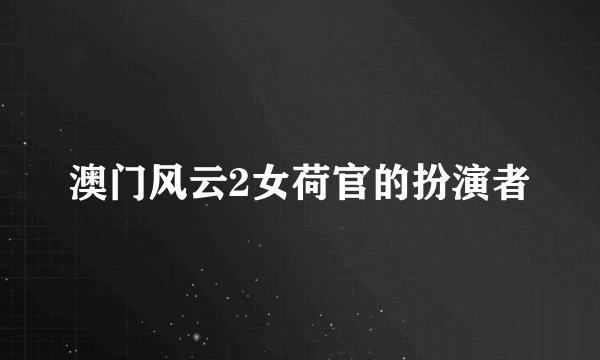 澳门风云2女荷官的扮演者