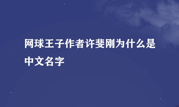 网球王子作者许斐刚为什么是中文名字