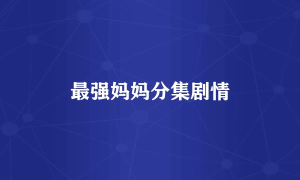 最强妈妈分集剧情