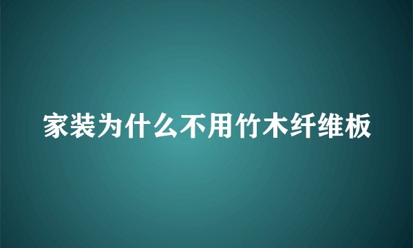 家装为什么不用竹木纤维板