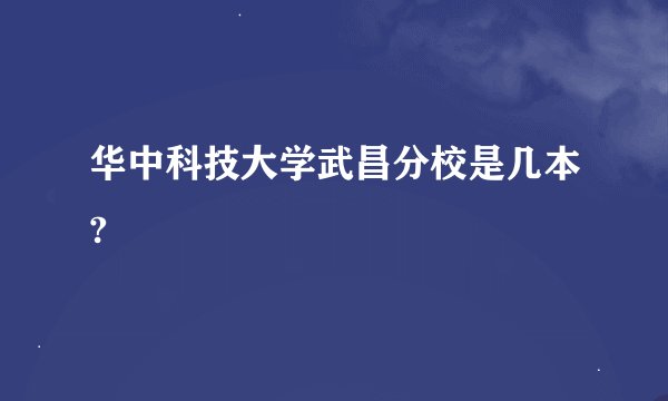 华中科技大学武昌分校是几本?