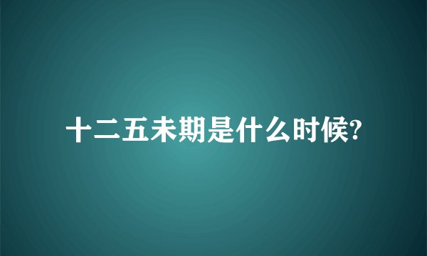 十二五未期是什么时候?
