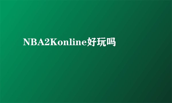 NBA2Konline好玩吗