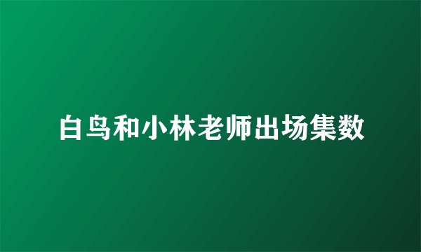 白鸟和小林老师出场集数