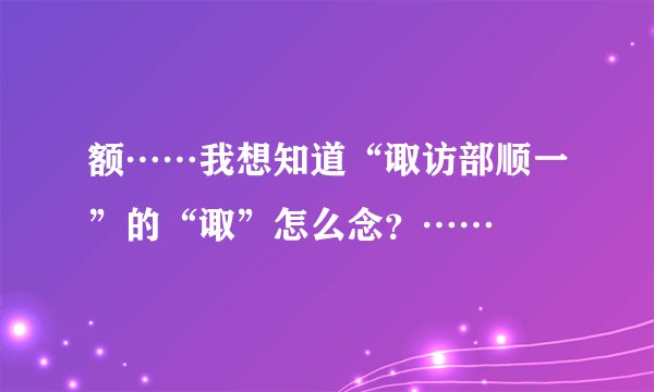 额……我想知道“诹访部顺一”的“诹”怎么念？……