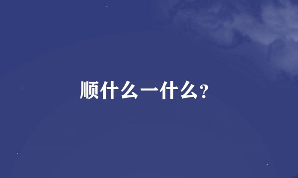 顺什么一什么？