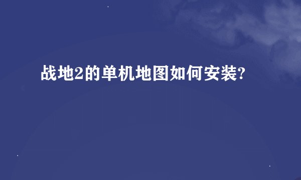 战地2的单机地图如何安装?