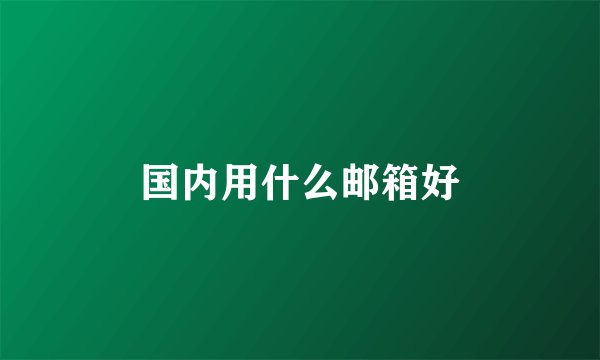 国内用什么邮箱好