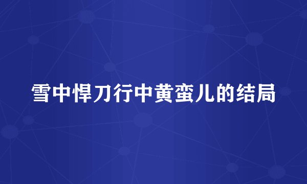 雪中悍刀行中黄蛮儿的结局
