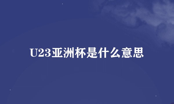U23亚洲杯是什么意思