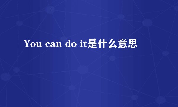 You can do it是什么意思