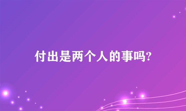 付出是两个人的事吗?