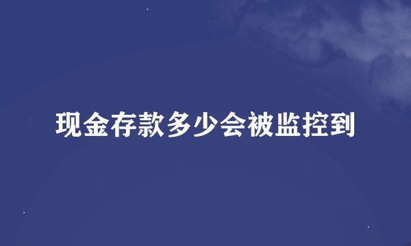 现金存款多少会被监控到