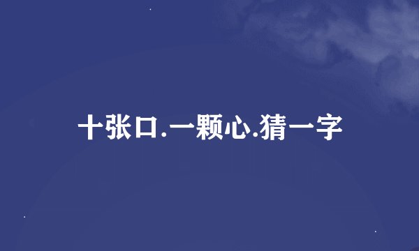 十张口.一颗心.猜一字