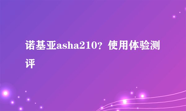 诺基亚asha210？使用体验测评