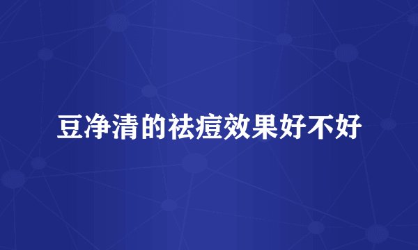 豆净清的祛痘效果好不好