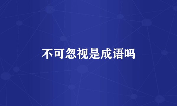 不可忽视是成语吗
