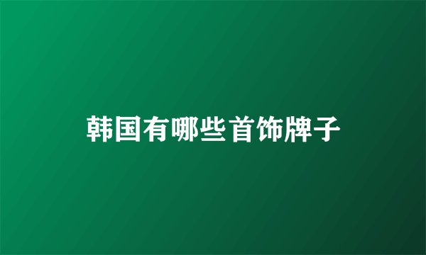 韩国有哪些首饰牌子