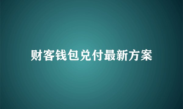 财客钱包兑付最新方案