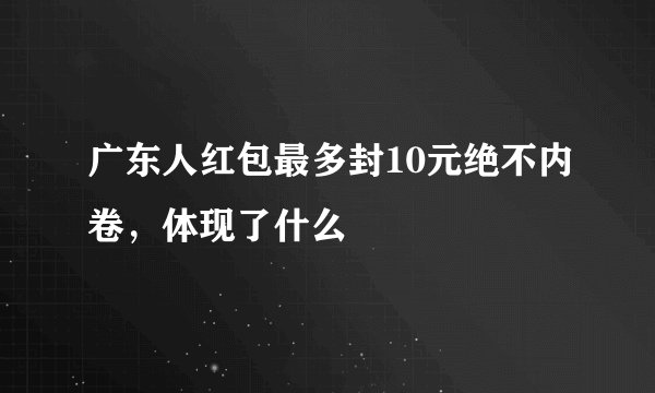 广东人红包最多封10元绝不内卷，体现了什么