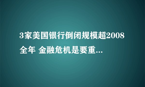 3家美国银行倒闭规模超2008全年 金融危机是要重返了吗？