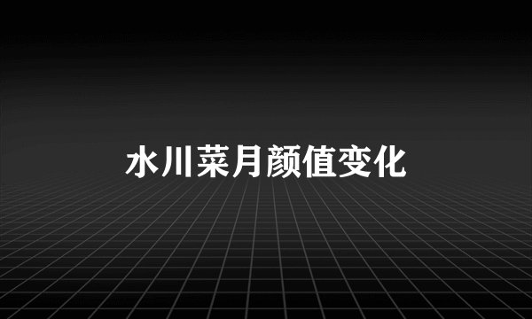 水川菜月颜值变化