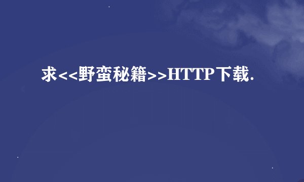 求<<野蛮秘籍>>HTTP下载．