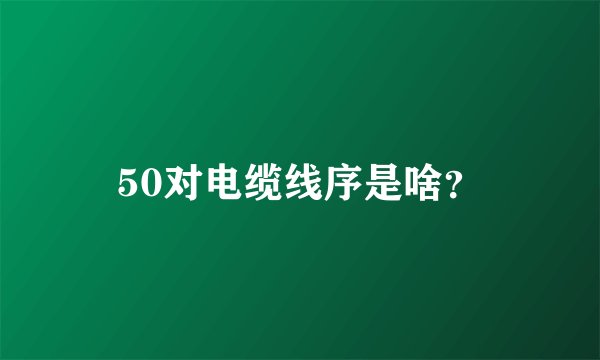 50对电缆线序是啥？
