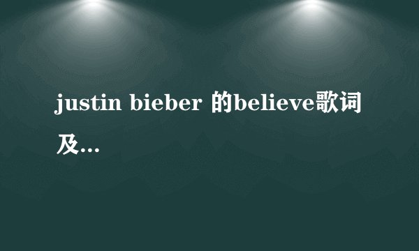 justin bieber 的believe歌词及翻译！急用！万分感激!