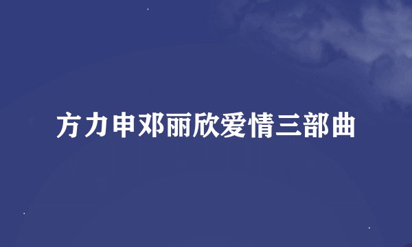 方力申邓丽欣爱情三部曲