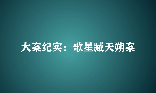 大案纪实：歌星臧天朔案