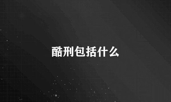 酷刑包括什么