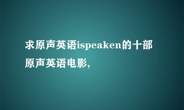 求原声英语ispeaken的十部原声英语电影,