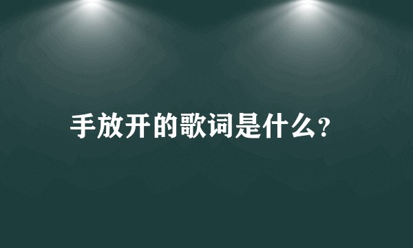 手放开的歌词是什么？