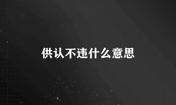 供认不违什么意思