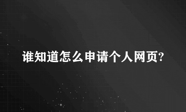 谁知道怎么申请个人网页?