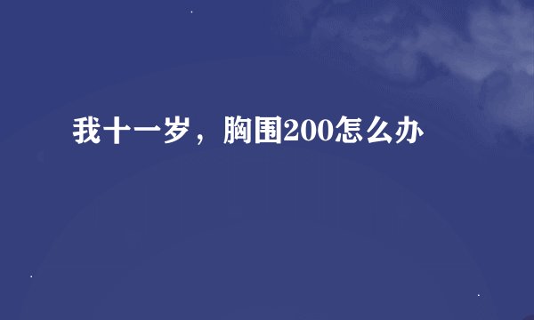 我十一岁，胸围200怎么办