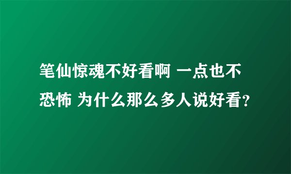 笔仙惊魂不好看啊 一点也不恐怖 为什么那么多人说好看？