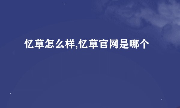 忆草怎么样,忆草官网是哪个