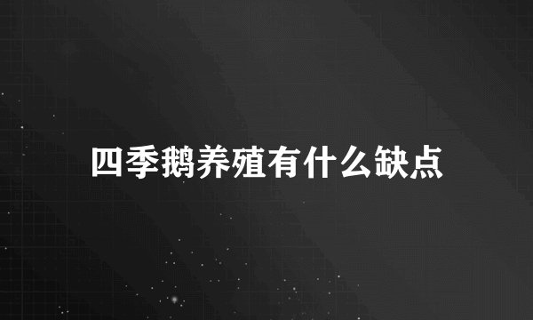 四季鹅养殖有什么缺点