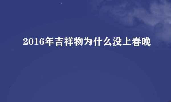 2016年吉祥物为什么没上春晚