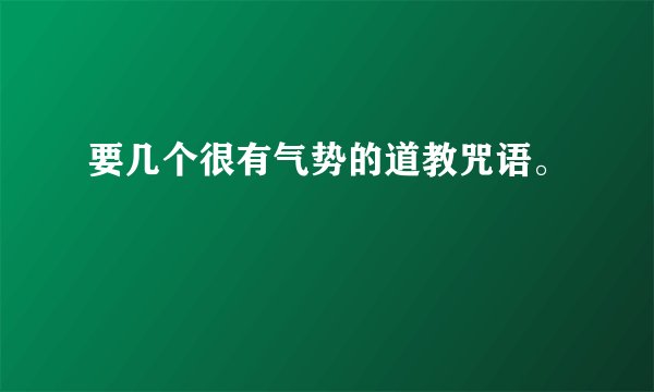 要几个很有气势的道教咒语。