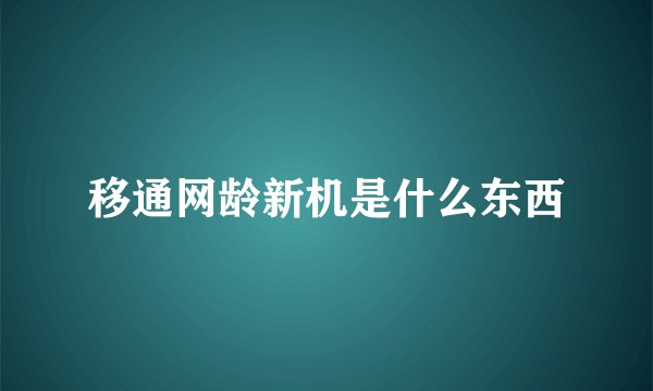 移通网龄新机是什么东西