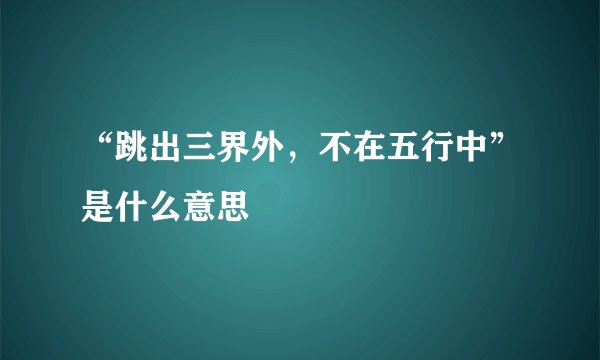 “跳出三界外，不在五行中”是什么意思